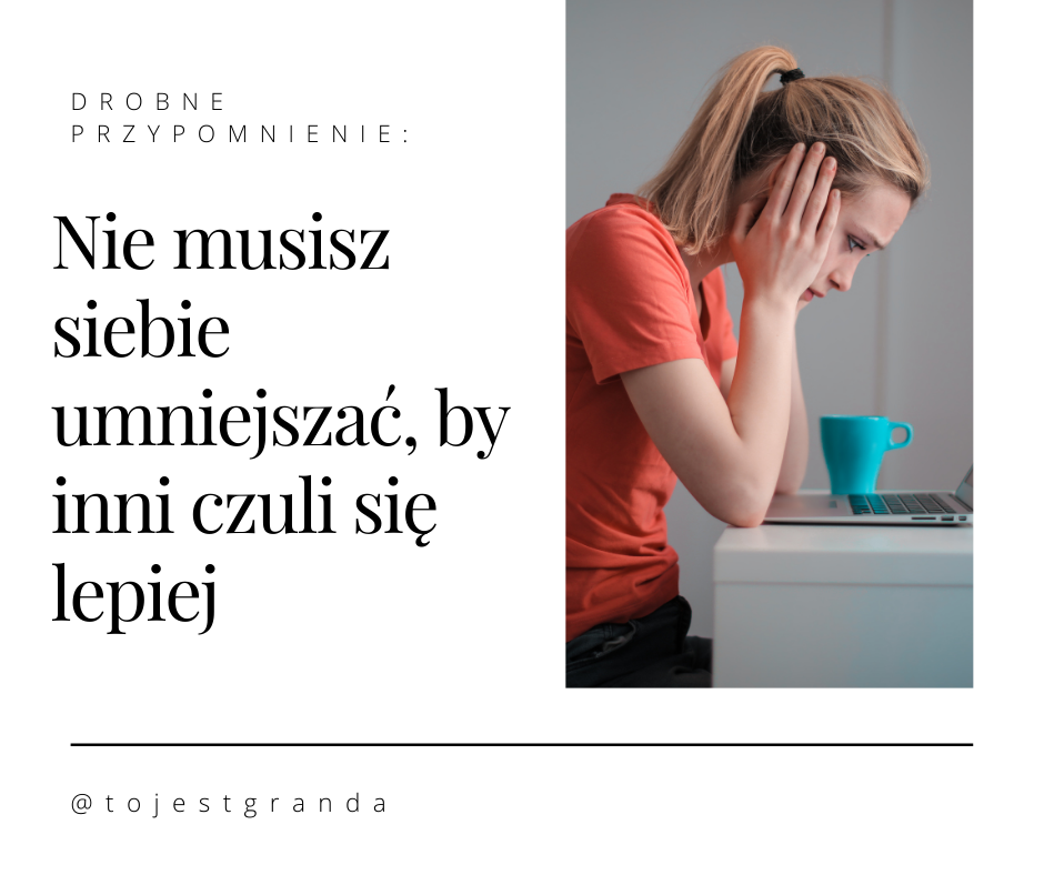 Drobne przypomnienie: Nie musisz siebie umniejszać, by inni czuli się lepiej