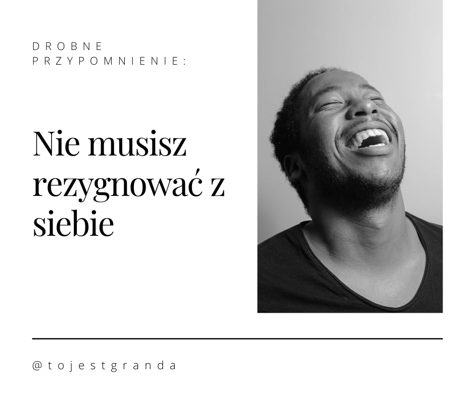 Drobne przypomnienie: Nie musisz rezygnować z siebie