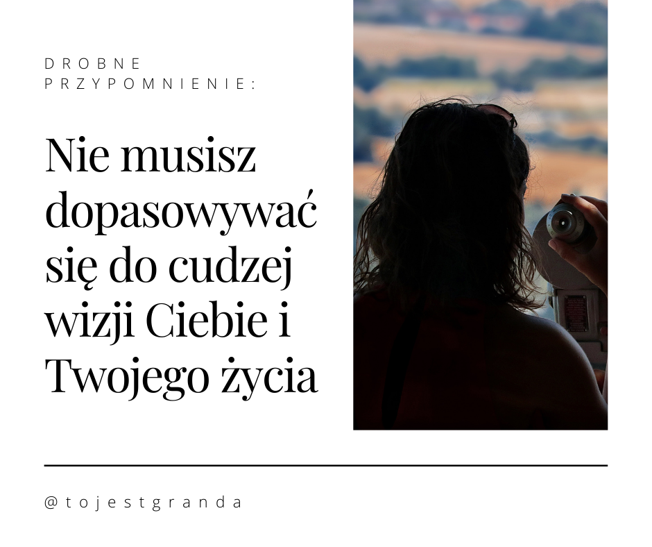 Drobne przypomnienie: Nie musisz dopasowywać się do cudzej wizji CIebie i Twojego życia