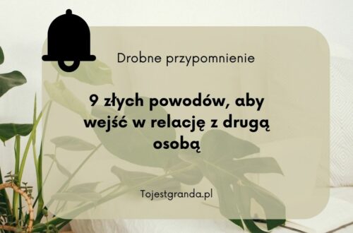 Drobne przypomnienie - 9 złych powodów, aby wejść w relację