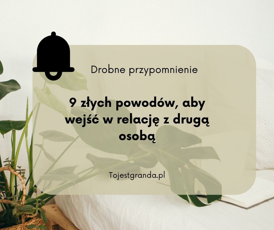 Drobne przypomnienie - 9 złych powodów, aby wejść w relację