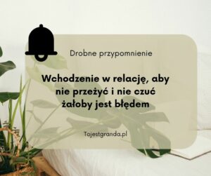 Drobne przypomnienie - Wchodzenie w relację, aby nie przeżyć i nie czuć żałoby jest błędem