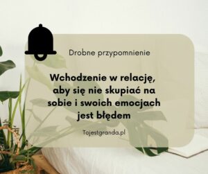 Drobne przypomnienie - Wchodzenie w relację, aby się nie skupiać na sobie jest błędem